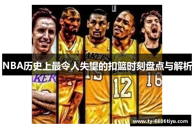 NBA历史上最令人失望的扣篮时刻盘点与解析