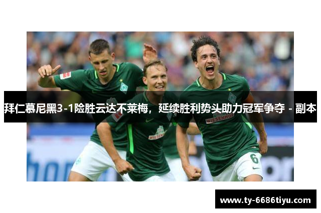 拜仁慕尼黑3-1险胜云达不莱梅，延续胜利势头助力冠军争夺 - 副本