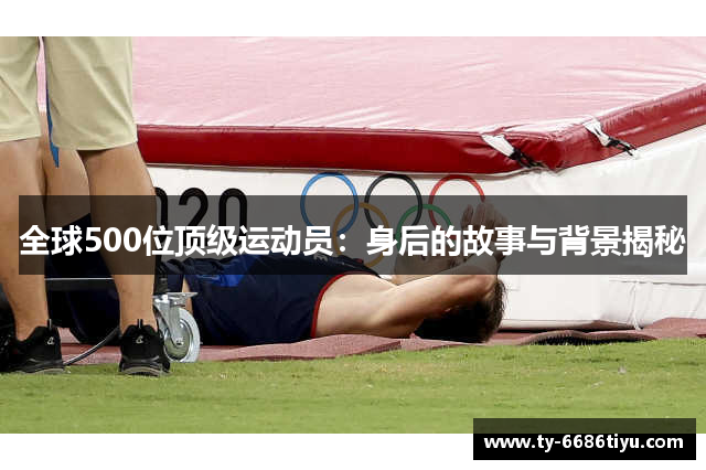 全球500位顶级运动员：身后的故事与背景揭秘