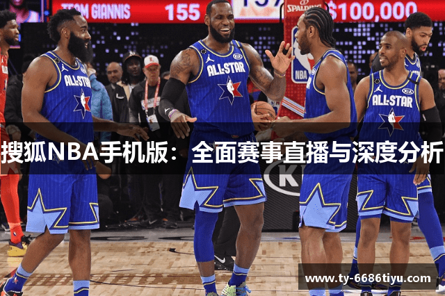搜狐NBA手机版：全面赛事直播与深度分析