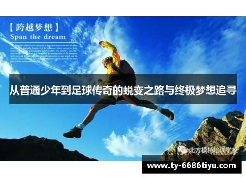 从普通少年到足球传奇的蜕变之路与终极梦想追寻