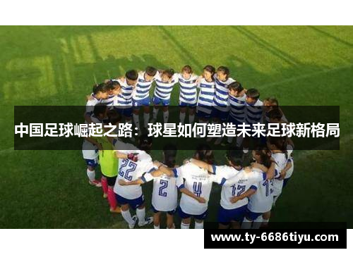 中国足球崛起之路：球星如何塑造未来足球新格局