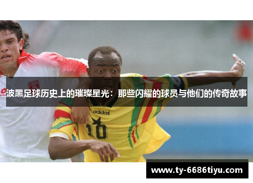 波黑足球历史上的璀璨星光：那些闪耀的球员与他们的传奇故事