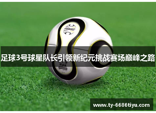 足球3号球星队长引领新纪元挑战赛场巅峰之路