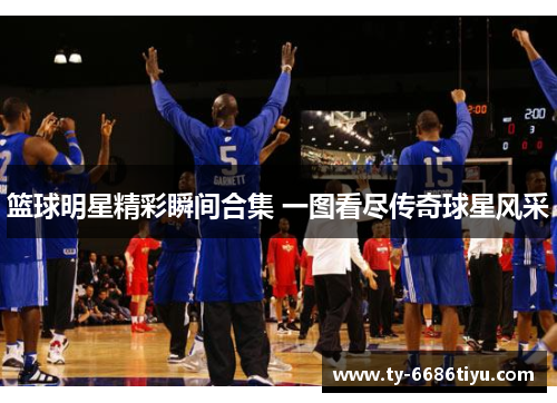 篮球明星精彩瞬间合集 一图看尽传奇球星风采