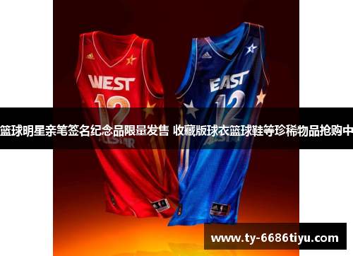 篮球明星亲笔签名纪念品限量发售 收藏版球衣篮球鞋等珍稀物品抢购中